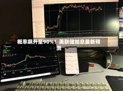 概率飙升至90%!美联储加息最新预测-第3张图片