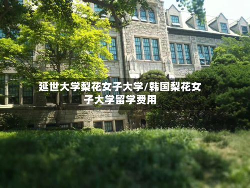 延世大学梨花女子大学/韩国梨花女子大学留学费用