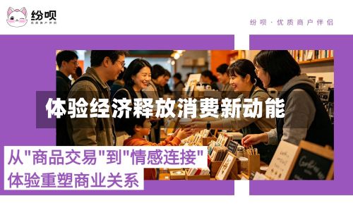 体验经济释放消费新动能-第2张图片