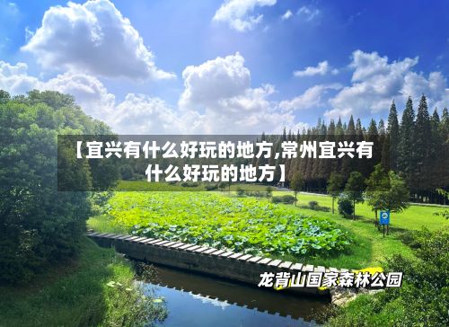 【宜兴有什么好玩的地方,常州宜兴有什么好玩的地方】
