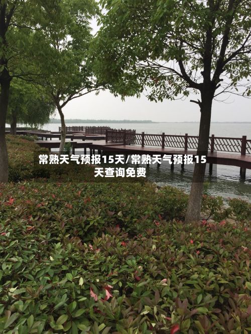 常熟天气预报15天/常熟天气预报15天查询免费-第3张图片
