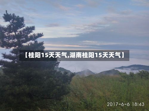 【桂阳15天天气,湖南桂阳15天天气】-第2张图片