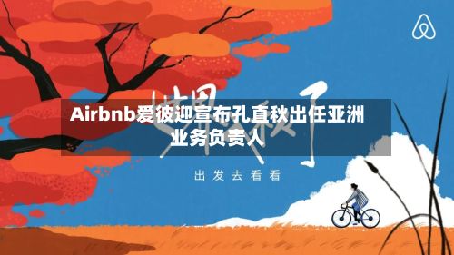 Airbnb爱彼迎宣布孔直秋出任亚洲业务负责人-第3张图片
