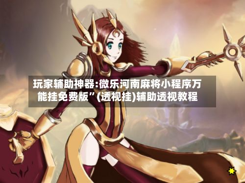 玩家辅助神器:微乐河南麻将小程序万能挂免费版”(透视挂)辅助透视教程-第3张图片