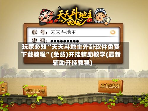 玩家必知“天天斗地主外卦软件免费下载教程”(免费)开挂辅助教学(最新辅助开挂教程)-第3张图片