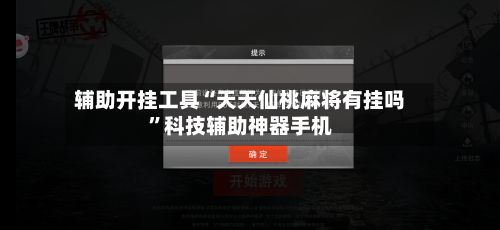 辅助开挂工具“天天仙桃麻将有挂吗	”科技辅助神器手机-第2张图片
