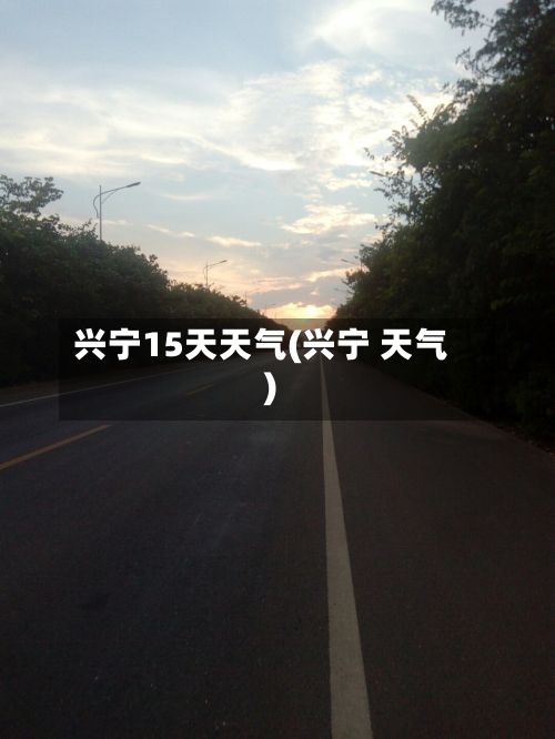 兴宁15天天气(兴宁 天气)-第3张图片