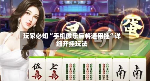 玩家必知“手机微乐麻将通用挂”详细开挂玩法-第2张图片