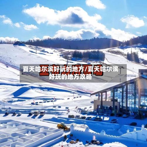 夏天哈尔滨好玩的地方/夏天哈尔滨好玩的地方攻略-第2张图片