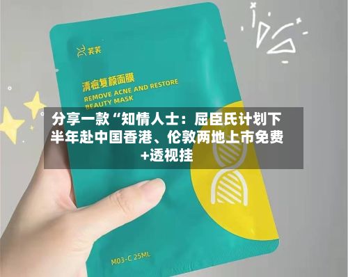 分享一款“知情人士：屈臣氏计划下半年赴中国香港、伦敦两地上市免费+透视挂
