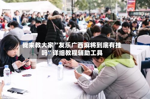 我来教大家“友乐广西麻将到底有挂吗”详细教程辅助工具-第3张图片