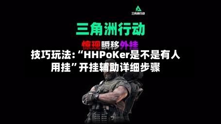 技巧玩法:“HHPoKer是不是有人用挂”开挂辅助详细步骤-第2张图片