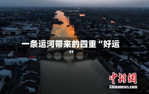 一条运河带来的四重“好运”-第2张图片