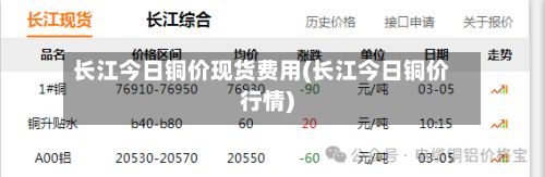 长江今日铜价现货费用(长江今日铜价行情)