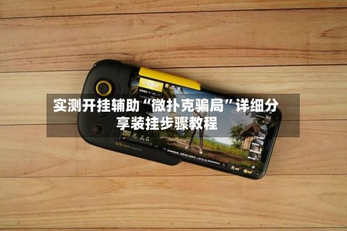 实测开挂辅助“微扑克骗局	”详细分享装挂步骤教程-第2张图片