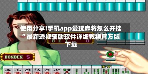 使用分享!手机app爱玩麻将怎么开挂”最新透视辅助软件详细教程官方版下载