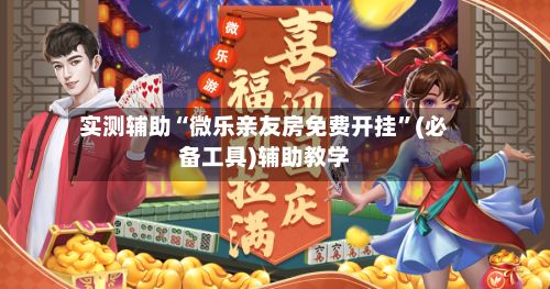 实测辅助“微乐亲友房免费开挂”(必备工具)辅助教学-第2张图片