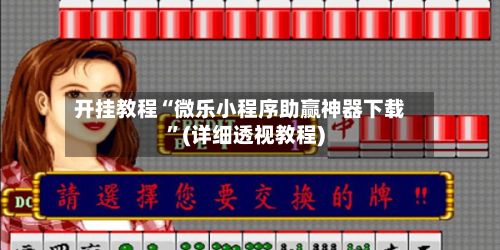 开挂教程“微乐小程序助赢神器下载”(详细透视教程)-第2张图片