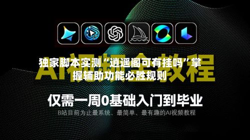 独家脚本实测“逍遥阁可有挂吗”掌握辅助功能必胜规则-第1张图片