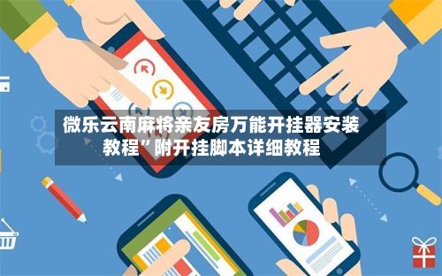 微乐云南麻将亲友房万能开挂器安装教程”附开挂脚本详细教程-第3张图片