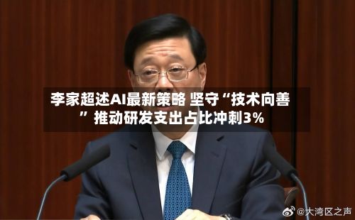 李家超述AI最新策略 坚守“技术向善” 推动研发支出占比冲刺3%-第2张图片