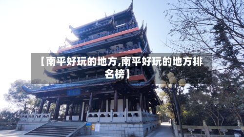 【南平好玩的地方,南平好玩的地方排名榜】