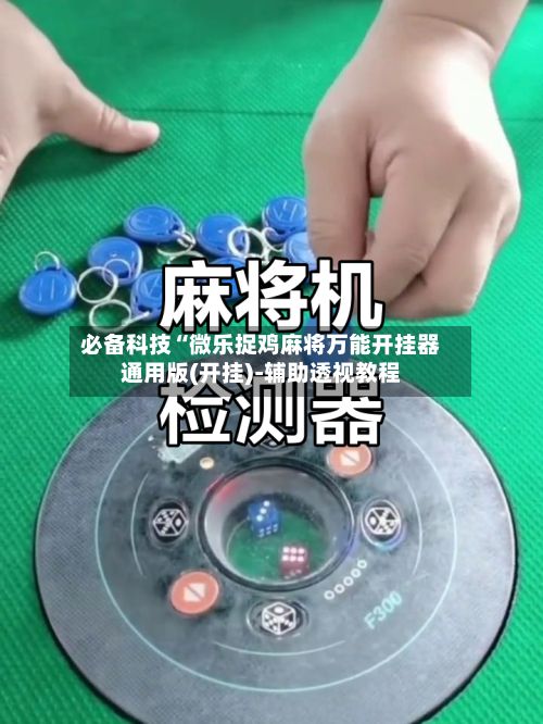必备科技“微乐捉鸡麻将万能开挂器通用版(开挂)-辅助透视教程-第3张图片