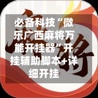 必备科技“微乐广西麻将万能开挂器”开挂辅助脚本+详细开挂-第2张图片