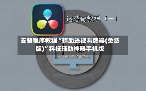 安装程序教程“辅助透视看牌器(免费版)”科技辅助神器手机版
