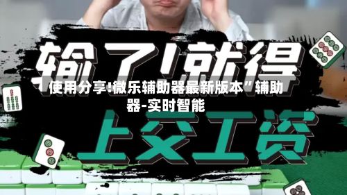 使用分享!微乐辅助器最新版本”辅助器-实时智能-第2张图片