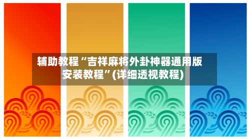 辅助教程“吉祥麻将外卦神器通用版安装教程”(详细透视教程)-第3张图片