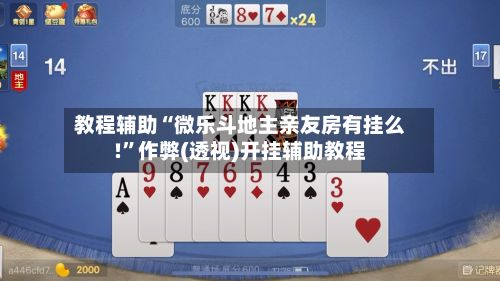 教程辅助“微乐斗地主亲友房有挂么!”作弊(透视)开挂辅助教程-第2张图片