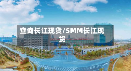 查询长江现货/SMM长江现货-第3张图片
