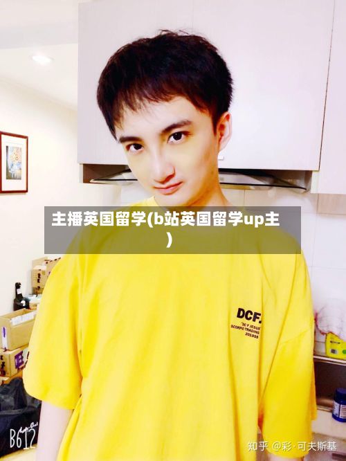 主播英国留学(b站英国留学up主)