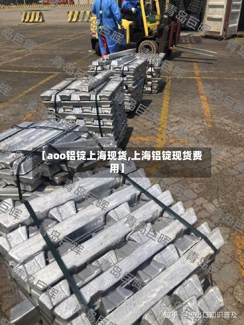 【aoo铝锭上海现货,上海铝锭现货费用】-第2张图片