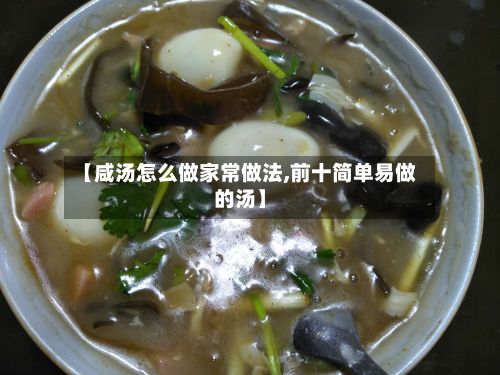 【咸汤怎么做家常做法,前十简单易做的汤】-第3张图片