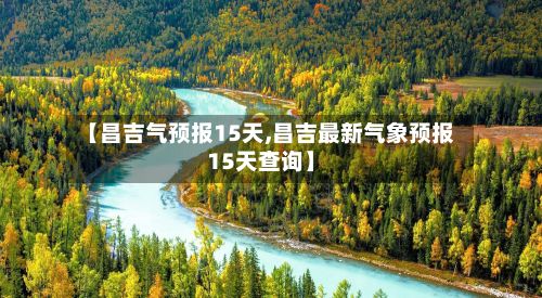 【昌吉气预报15天,昌吉最新气象预报15天查询】-第2张图片
