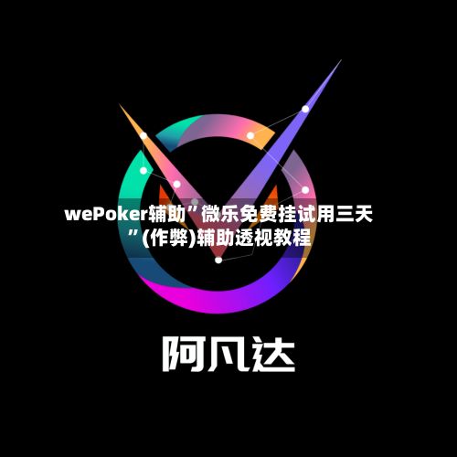 wePoker辅助”微乐免费挂试用三天	”(作弊)辅助透视教程-第3张图片