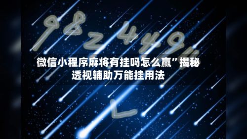 微信小程序麻将有挂吗怎么赢”揭秘透视辅助万能挂用法-第2张图片