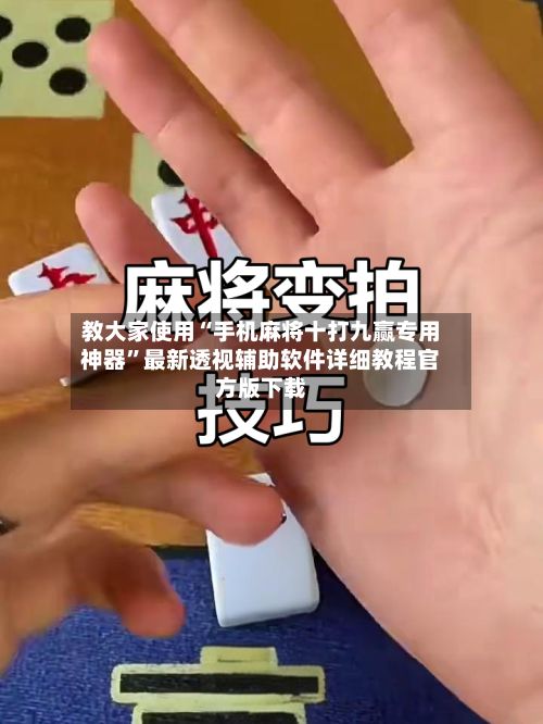 教大家使用“手机麻将十打九赢专用神器	”最新透视辅助软件详细教程官方版下载-第2张图片