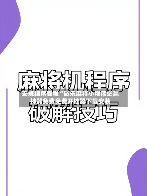 安装程序教程“微乐麻将小程序必赢神器免费免费开挂器下载安装