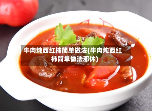 牛肉炖西红柿简单做法(牛肉炖西红柿简单做法邪休)-第3张图片