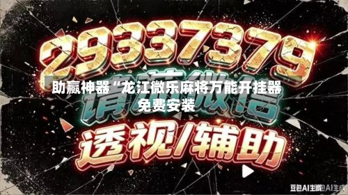 助赢神器“龙江微乐麻将万能开挂器免费安装-第3张图片