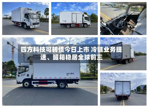四方科技可转债今日上市 冷链业务提速、罐箱稳居全球前三-第1张图片