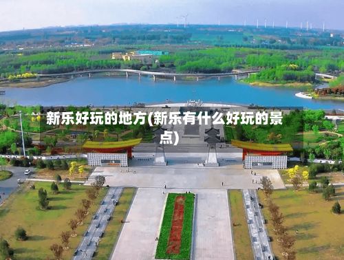 新乐好玩的地方(新乐有什么好玩的景点)