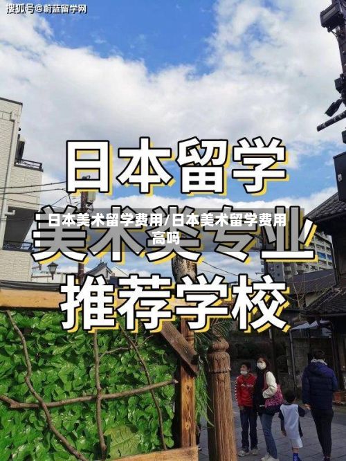 日本美术留学费用/日本美术留学费用高吗-第3张图片