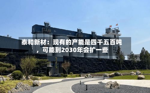 泰和新材:现有的产能是四千五百吨,可能到2030年会扩一些