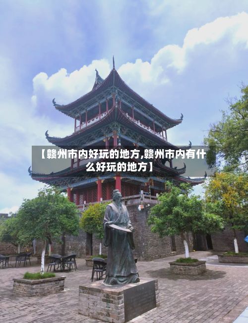 【赣州市内好玩的地方,赣州市内有什么好玩的地方】-第2张图片