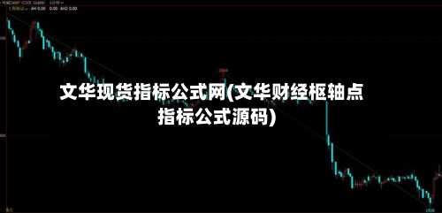 文华现货指标公式网(文华财经枢轴点指标公式源码)