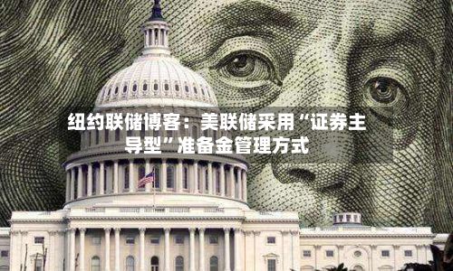 纽约联储博客：美联储采用“证券主导型”准备金管理方式-第2张图片